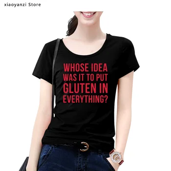 A cui A Fost Ideea de A Pune Gluten În Totul Scrisori de Imprimare tricouri Femei vara Amuzant t shirt Pentru Femeie Streetwear Topuri