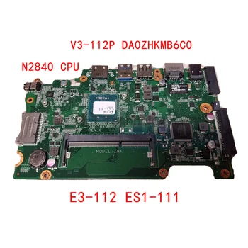 Laptop placa de baza pentru acer aspire E3-112 ES1-111 V3-112P NB.MRK11.001 NBMRK11001 DA0ZHKMB6C0 Placa de baza PROCESOR N2840