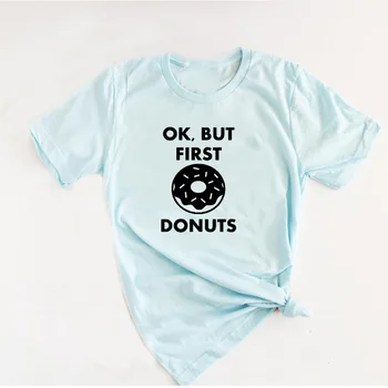 Ok, Dar Prima Gogoși Scrisori de Imprimare Tricou Femei din Bumbac Casual Amuzant Tricou pentru Doamna Top Fete Teuri Hipster Picătură Navă